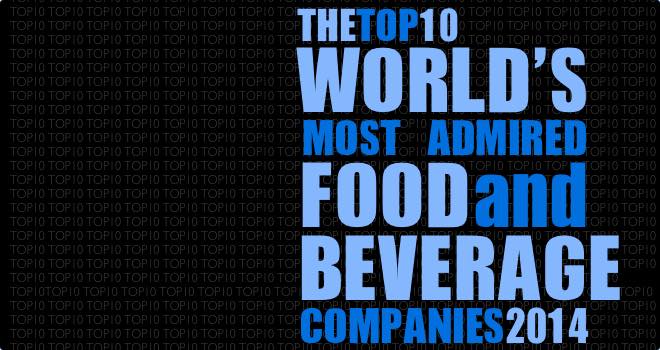 The top 10 most admired food and beverage companies 2014